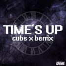 OUT NOW! Time’s Up EP by Cubs x Berrix